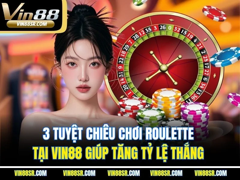 3 tuyệt chiêu chơi Roulette tại VIN88 giúp tăng tỷ lệ thắng 