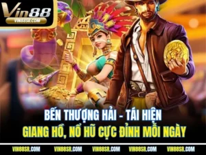 Bến Thượng Hải – Tái Hiện Giang Hồ, Nổ Hũ Cực Đỉnh Mỗi Ngày