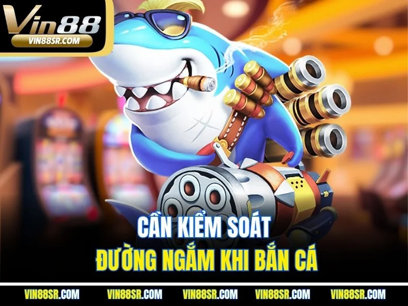 Cần kiểm soát đường ngắm khi bắn cá