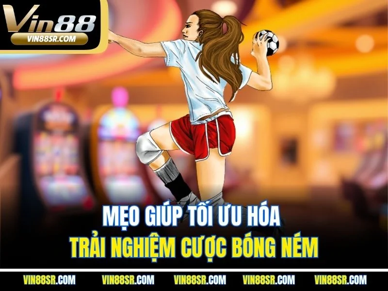 Mẹo giúp tối ưu hóa trải nghiệm cược bóng ném