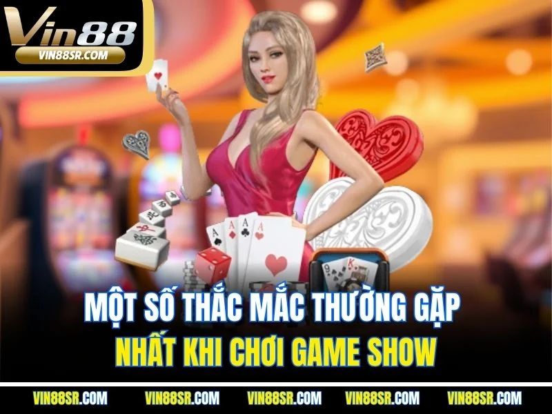 Một số thắc mắc thường gặp nhất khi chơi game show
