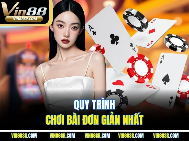 Quy trình chơi bài đơn giản nhất