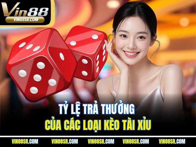 Tỷ lệ trả thưởng của các loại kèo Tài Xỉu
