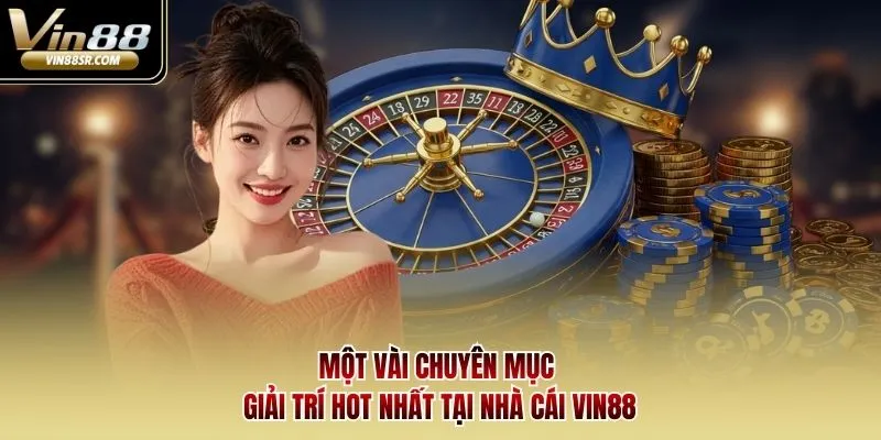 Một vài chuyên mục giải trí hot nhất tại nhà cái Vin88