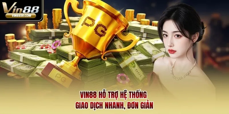 Vin88 hỗ trợ hệ thống giao dịch nhanh, đơn giản